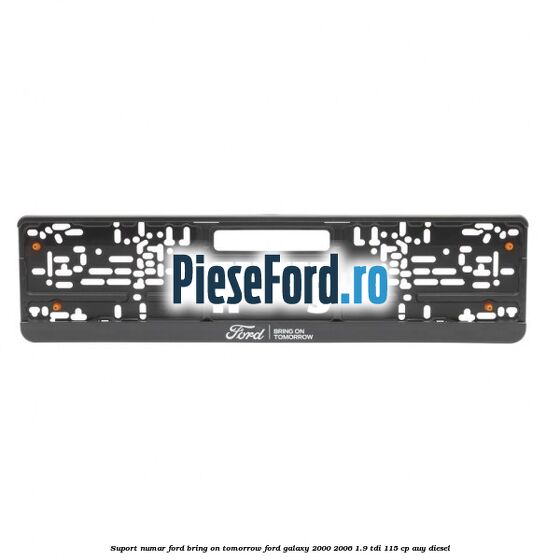 Suport numar Ford Bring On Tomorrow Ford Galaxy 2000-2006 1.9 TDI 115 cp
