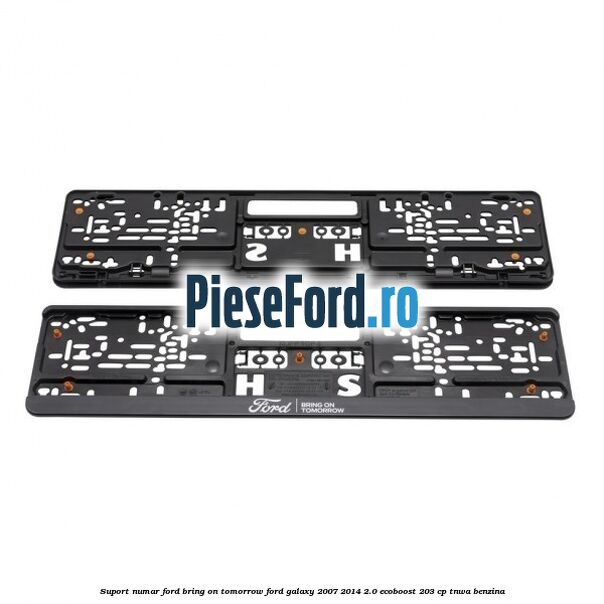 Suport numar Ford Bring On Tomorrow Ford Galaxy 2007-2014 2.0 EcoBoost 203 cp Suport numar Ford Bring On Tomorrow Ford Galaxy 2007-2014 2.0 EcoBoost 203 cp TNWA benzina
