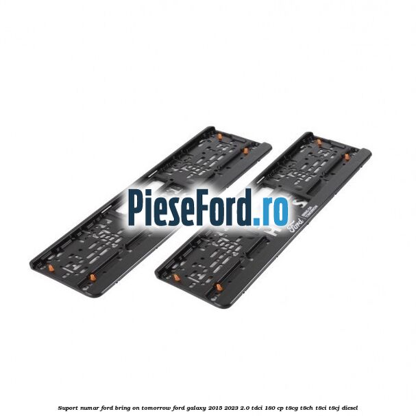 Suport numar Ford Bring On Tomorrow Ford Galaxy 2015-2023 2.0 TDCi 180 cp Suport numar Ford Bring On Tomorrow Ford Galaxy 2015-2023 2.0 TDCi 180 cp T8CG, T8CH, T8CI, T8CJ diesel