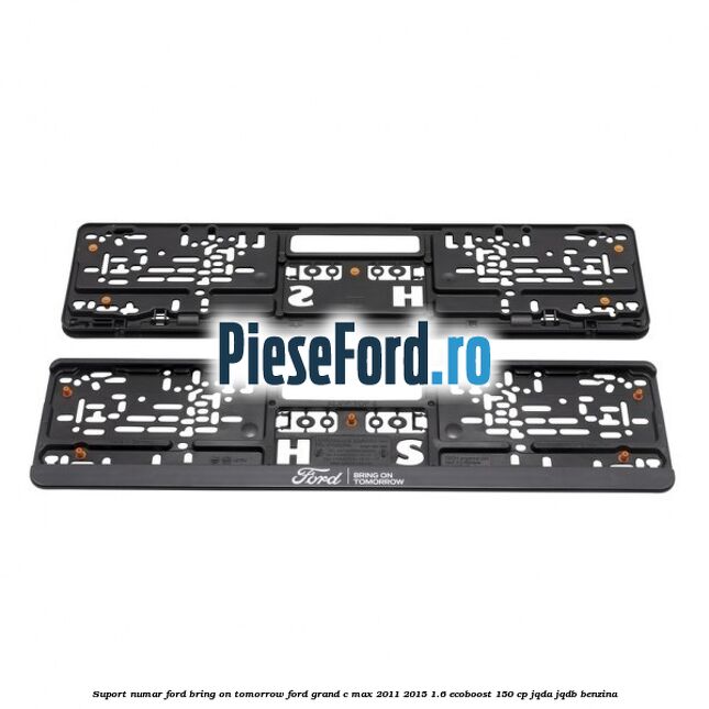 Suport numar Ford Bring On Tomorrow Ford Grand C-Max 2011-2015 1.6 EcoBoost 150 cp JQDA, JQDB benzina