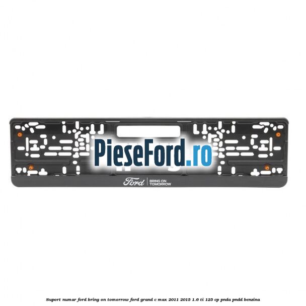 Suport numar Ford Bring On Tomorrow Ford Grand C-Max 2011-2015 1.6 Ti 125 cp