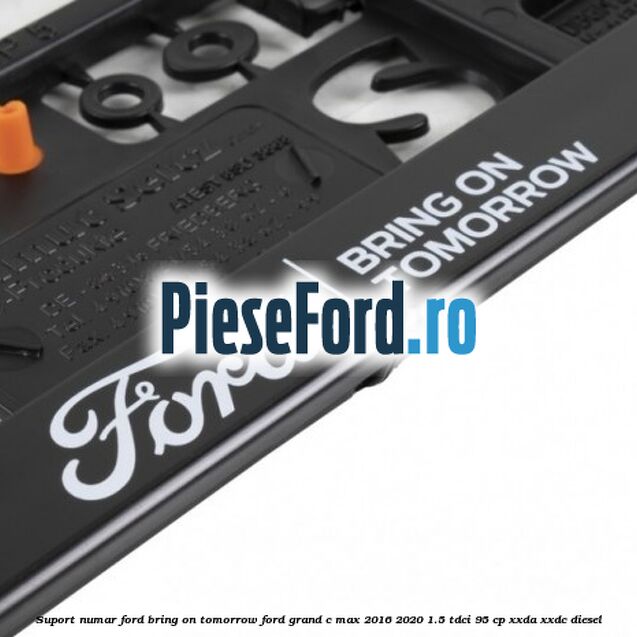 Suport numar Ford Bring On Tomorrow Ford Grand C-Max 2016-2020 1.5 TDCi 95 cp XXDA, XXDC diesel