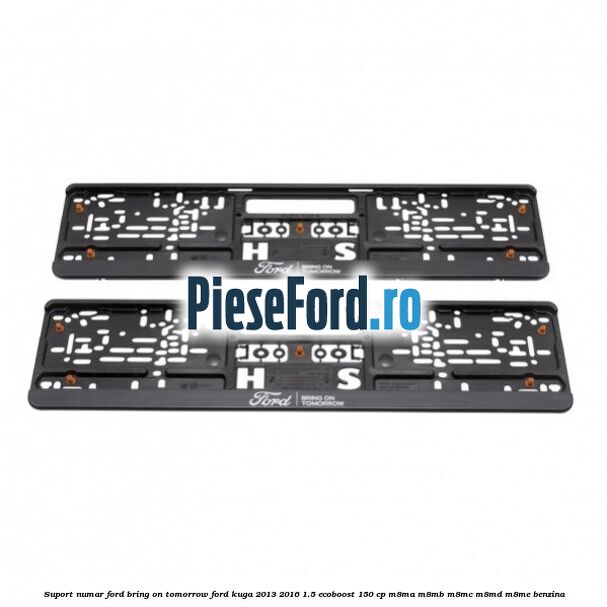 Suport numar Ford Bring On Tomorrow Ford Kuga 2013-2016 1.5 EcoBoost 150 cp M8MA, M8MB, M8MC, M8MD, M8ME benzina