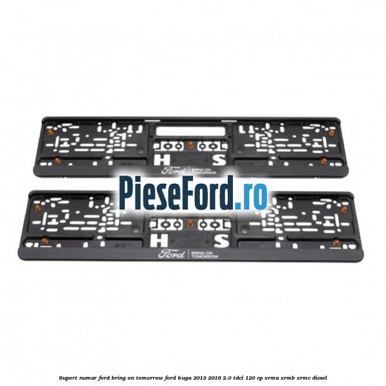 Suport numar Ford Bring On Tomorrow Ford Kuga 2013-2016 2.0 TDCi 120 cp XRMA, XRMB, XRMC diesel