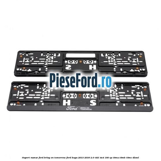 Suport numar Ford Bring On Tomorrow Ford Kuga 2013-2016 2.0 TDCi 4x4 180 cp Suport numar Ford Bring On Tomorrow Ford Kuga 2013-2016 2.0 TDCi 4x4 180 cp T8MA, T8MB, T8MC diesel