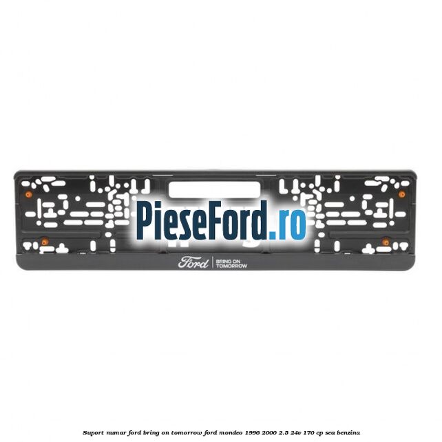 Suport numar Ford Bring On Tomorrow Ford Mondeo 1996-2000 2.5 24V 170 cp