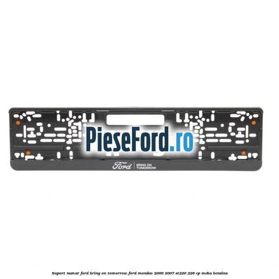 Suport numar Ford Bring On Tomorrow Ford Mondeo 2000-2007 ST220 226 cp