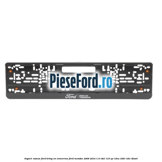 Suport numar Ford Bring On Tomorrow Ford Mondeo 2008-2014 1.6 TDCi 115 cp T1BA, T1BB, T1BC diesel