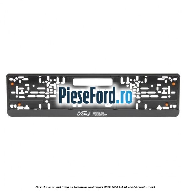 Suport numar Ford Bring On Tomorrow Ford Ranger 2002-2006 2.5 TD 4x4 84 cp