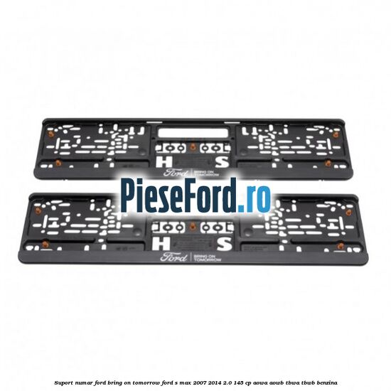 Suport numar Ford Bring On Tomorrow Ford S-Max 2007-2014 2.0 145 cp AOWA, AOWB, TBWA, TBWB benzina