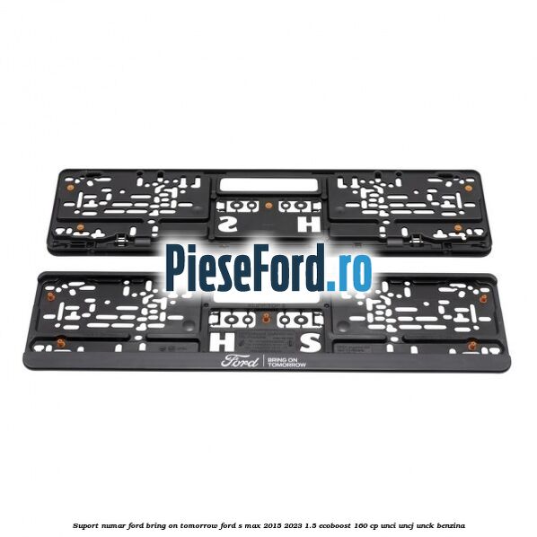 Suport numar Ford Bring On Tomorrow Ford S-Max 2015-2023 1.5 EcoBoost 160 cp UNCI, UNCJ, UNCK benzina