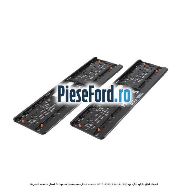 Suport numar Ford Bring On Tomorrow Ford S-Max 2015-2023 2.0 TDCi 120 cp UFCA, UFCB, UFCD diesel
