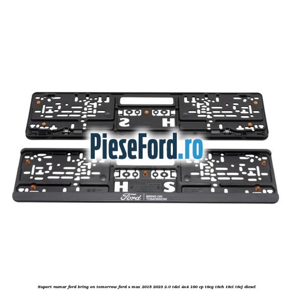 Suport numar Ford Bring On Tomorrow Ford S-Max 2015-2023 2.0 TDCi 4x4 180 cp Suport numar Ford Bring On Tomorrow Ford S-Max 2015-2023 2.0 TDCi 4x4 180 cp T8CG, T8CH, T8CI, T8CJ diesel
