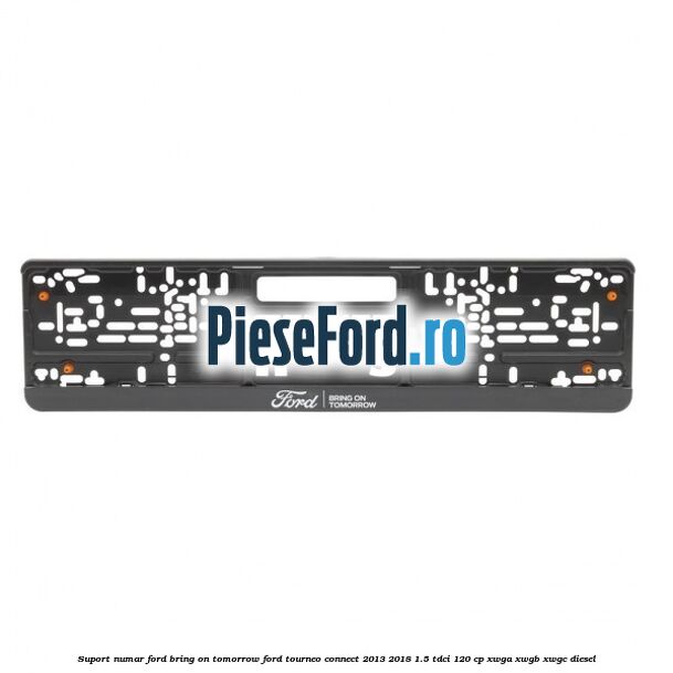 Suport numar Ford Bring On Tomorrow Ford Tourneo Connect 2013-2018 1.5 TDCi 120 cp