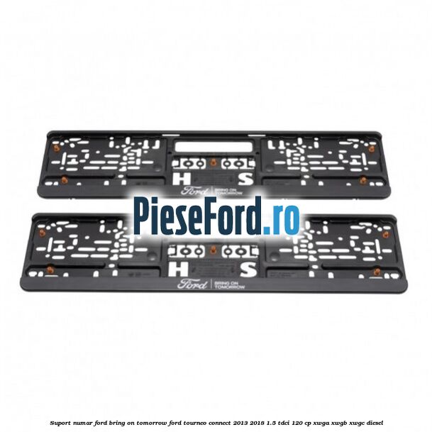 Suport numar Ford Bring On Tomorrow Ford Tourneo Connect 2013-2018 1.5 TDCi 120 cp Suport numar Ford Bring On Tomorrow Ford Tourneo Connect 2013-2018 1.5 TDCi 120 cp XWGA, XWGB, XWGC diesel