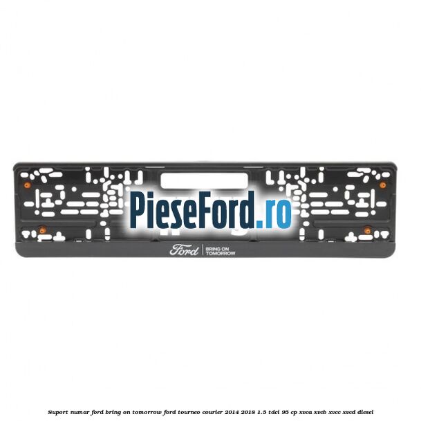 Suport numar Ford Bring On Tomorrow Ford Tourneo Courier 2014-2018 1.5 TDCi 95 cp