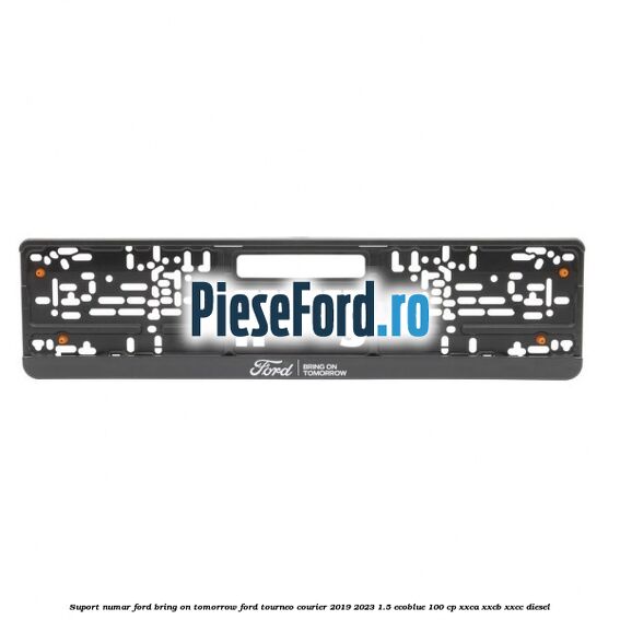 Suport numar Ford Bring On Tomorrow Ford Tourneo Courier 2019-2023 1.5 EcoBlue 100 cp