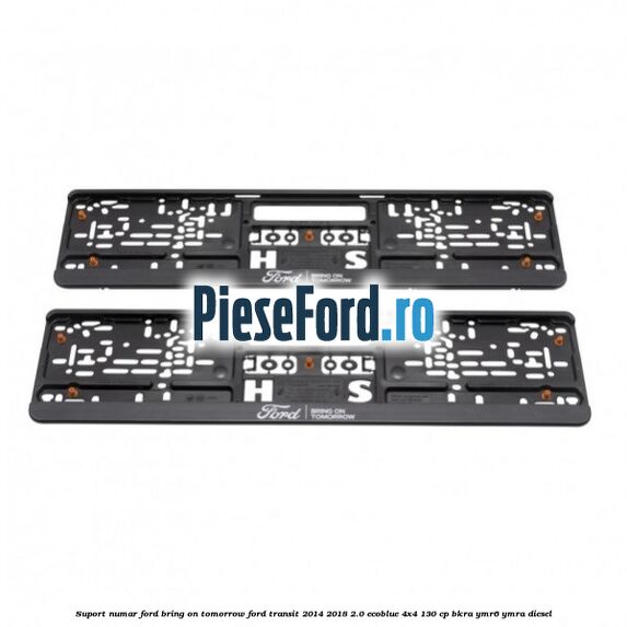 Suport numar Ford Bring On Tomorrow Ford Transit 2014-2018 2.0 EcoBlue 4x4 130 cp BKRA, YMR6, YMRA diesel