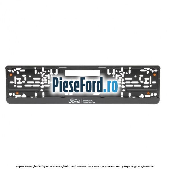 Suport numar Ford Bring On Tomorrow Ford Transit Connect 2013-2018 1.0 EcoBoost 100 cp