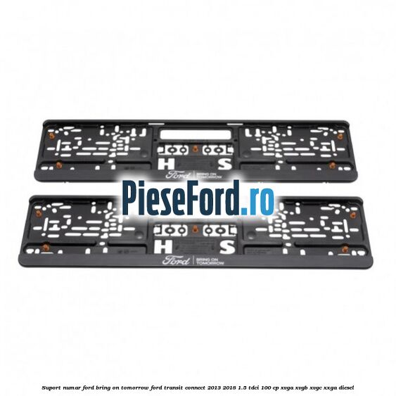 Suport numar Ford Bring On Tomorrow Ford Transit Connect 2013-2018 1.5 TDCi 100 cp XVGA, XVGB, XVGC, XXGA diesel