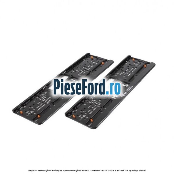 Suport numar Ford Bring On Tomorrow Ford Transit Connect 2013-2018 1.6 TDCi 75 cp UBGA diesel