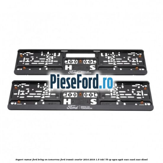 Suport numar Ford Bring On Tomorrow Ford Transit Courier 2014-2018 1.5 TDCi 75 cp Suport numar Ford Bring On Tomorrow Ford Transit Courier 2014-2018 1.5 TDCi 75 cp UGCA, UGCB, XUCC, XUCD, XUCE diesel