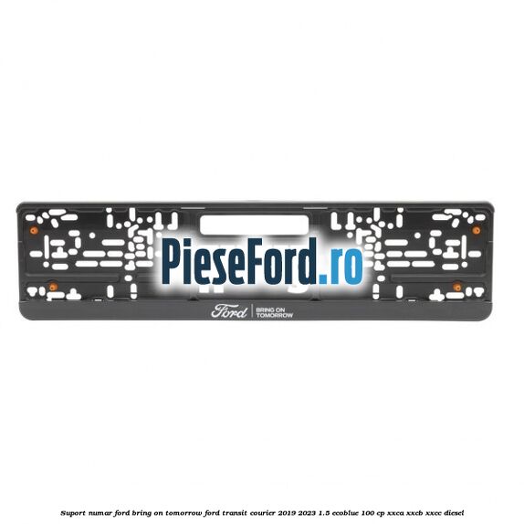 Suport numar Ford Bring On Tomorrow Ford Transit Courier 2019-2023 1.5 EcoBlue 100 cp