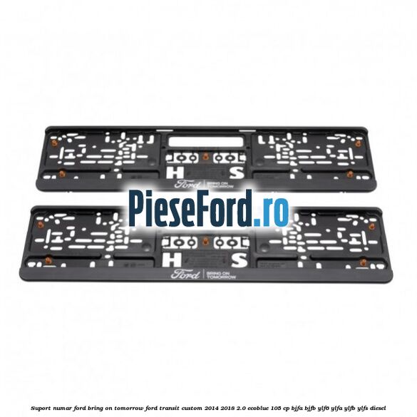 Suport numar Ford Bring On Tomorrow Ford Transit Custom 2014-2018 2.0 EcoBlue 105 cp Suport numar Ford Bring On Tomorrow Ford Transit Custom 2014-2018 2.0 EcoBlue 105 cp BJFA, BJFB, YLF6, YLFA, YLFB, YLFS diesel