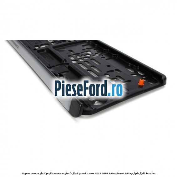 Suport numar Ford Performance argintiu Ford Grand C-Max 2011-2015 1.6 EcoBoost 150 cp JQDA, JQDB benzina