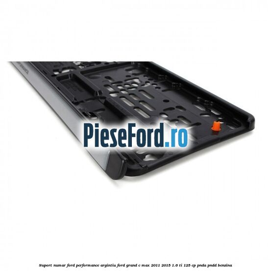Suport numar Ford Performance argintiu Ford Grand C-Max 2011-2015 1.6 Ti 125 cp PNDA, PNDD benzina