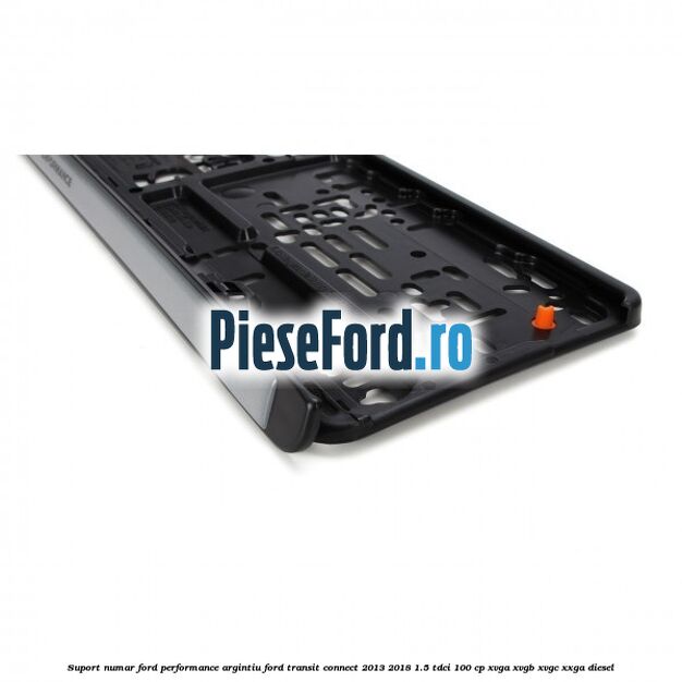 Suport numar Ford Performance argintiu Ford Transit Connect 2013-2018 1.5 TDCi 100 cp XVGA, XVGB, XVGC, XXGA diesel