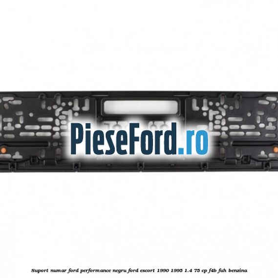 Suport numar Ford Performance negru Ford Escort 1990-1995 1.4 75 cp F4B, FUH benzina
