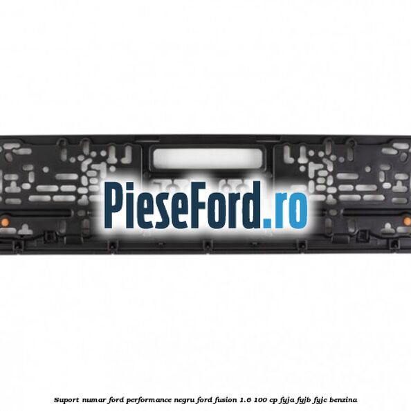 Suport numar Ford Performance negru Ford Fusion 1.6 100 cp FYJA, FYJB, FYJC benzina