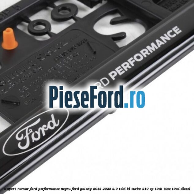 Suport numar Ford Performance negru Ford Galaxy 2015-2023 2.0 TDCi BI-Turbo 210 cp Suport numar Ford Performance negru Ford Galaxy 2015-2023 2.0 TDCi BI-Turbo 210 cp T9CB, T9CC, T9CD diesel