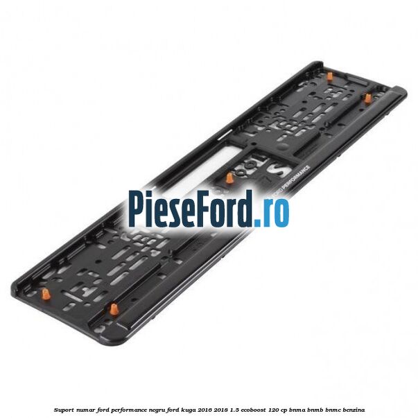 Suport numar Ford Performance negru Ford Kuga 2016-2018 1.5 EcoBoost 120 cp