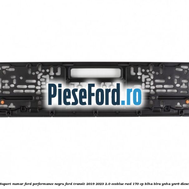 Suport numar Ford Performance negru Ford Transit 2019-2023 2.0 EcoBlue RWD 170 cp BLHA, BLRA, YNHA, YNR6 diesel