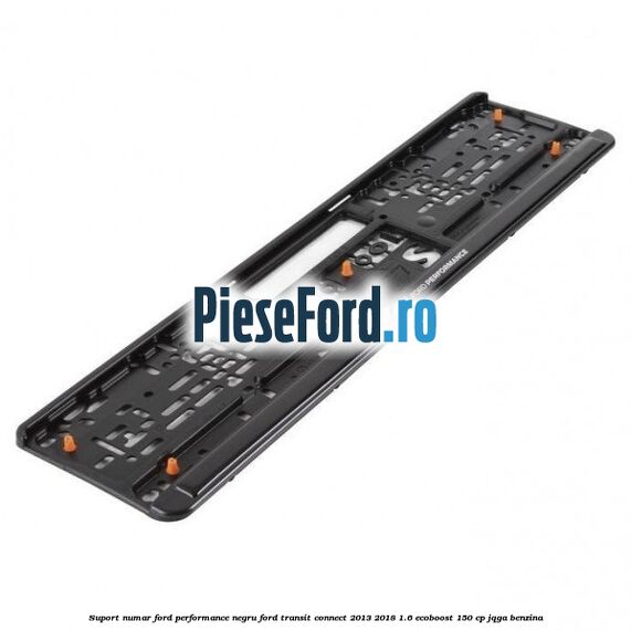 Suport numar Ford Performance negru Ford Transit Connect 2013-2018 1.6 EcoBoost 150 cp JQGA benzina