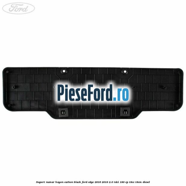 Suport numar hayon carbon black Ford Edge 2016-2018 2.0 TDCi 180 cp T8CC, T8CM diesel