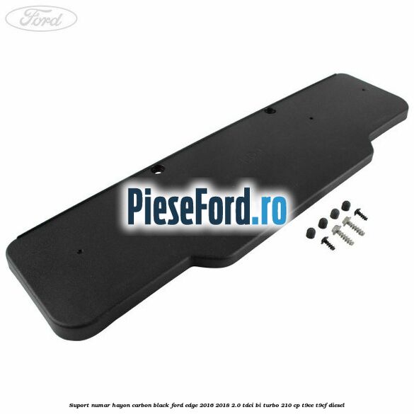 Suport numar hayon carbon black Ford Edge 2016-2018 2.0 TDCi Bi-Turbo 210 cp T9CE, T9CF diesel
