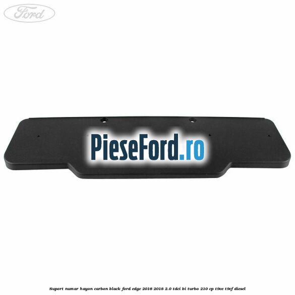 Suport numar hayon carbon black Ford Edge 2016-2018 2.0 TDCi Bi-Turbo 210 cp T9CE, T9CF diesel