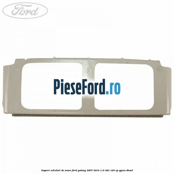 Suport ochelari de soare Ford Galaxy 2007-2014 1.8 TDCi 125 cp Suport ochelari de soare Ford Galaxy 2007-2014 1.8 TDCi 125 cp QYWA diesel