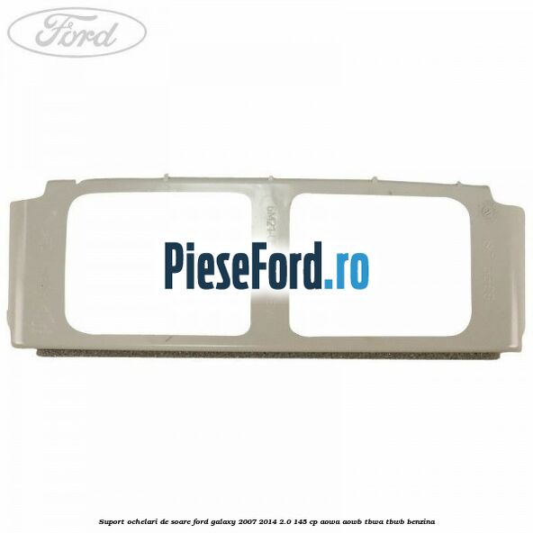 Suport ochelari de soare Ford Galaxy 2007-2014 2.0 145 cp AOWA, AOWB, TBWA, TBWB benzina
