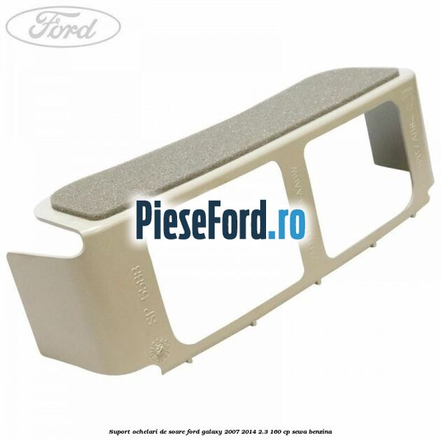Suport ochelari de soare Ford Galaxy 2007-2014 2.3 160 cp SEWA benzina