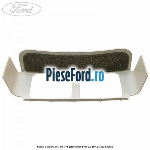 Suport ochelari de soare Ford Galaxy 2007-2014 2.3 160 cp SEWA benzina