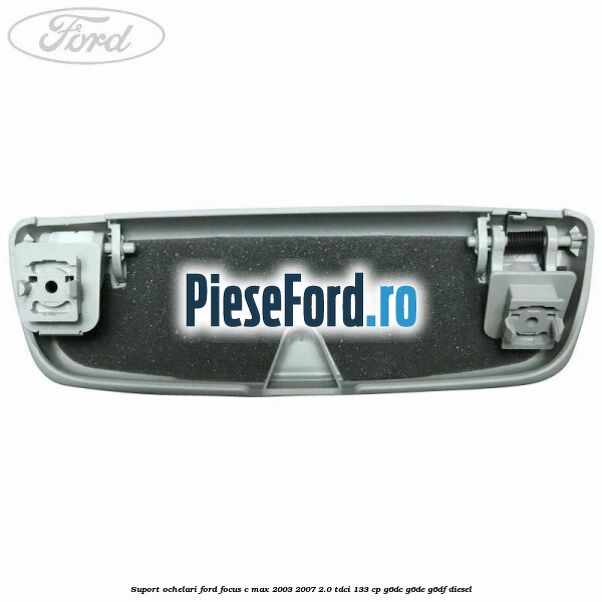 Suport ochelari Ford Focus C-Max 2003-2007 2.0 TDCi 133 cp G6DC, G6DE, G6DF diesel