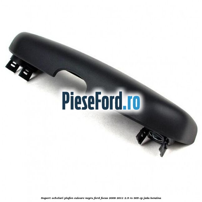 Suport ochelari plafon culoare negru Ford Focus 2008-2011 2.5 RS 305 cp JZDA benzina