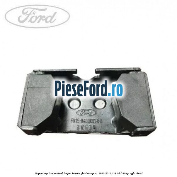 Suport opritor central hayon batant Ford EcoSport 2013-2018 1.5 TDCi 90 cp UGJE diesel