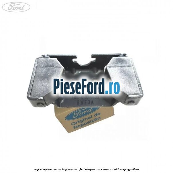 Suport opritor central hayon batant Ford EcoSport 2013-2018 1.5 TDCi 90 cp UGJE diesel