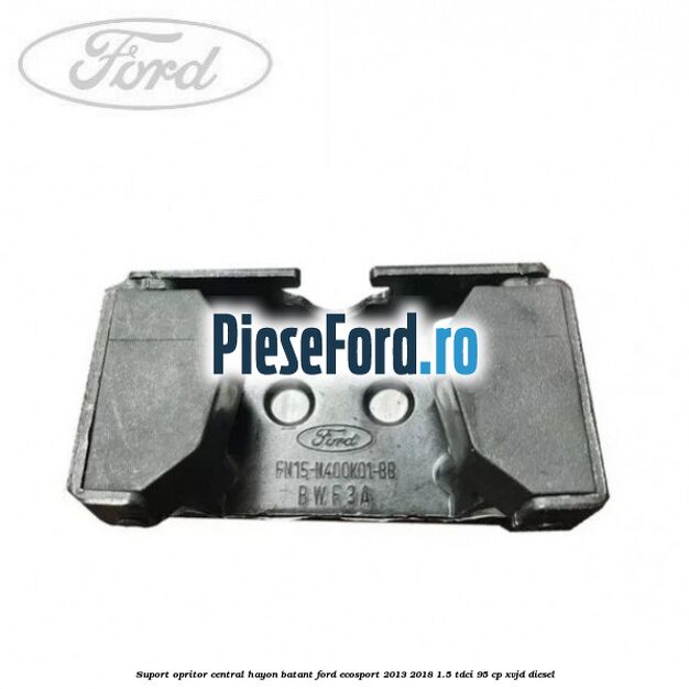 Suport opritor central hayon batant Ford EcoSport 2013-2018 1.5 TDCi 95 cp Suport opritor central hayon batant Ford EcoSport 2013-2018 1.5 TDCi 95 cp XVJD diesel