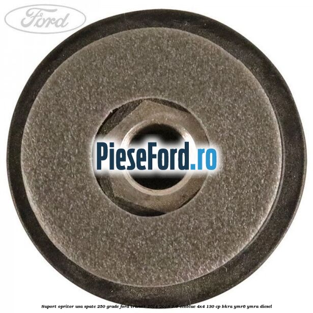 Suport opritor usa spate 250 grade Ford Transit 2014-2018 2.0 EcoBlue 4x4 130 cp BKRA, YMR6, YMRA diesel